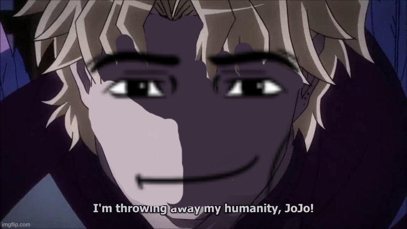 I Reject My Humanity, JoJo! | image tagged in i reject my humanity jojo | made w/ Imgflip meme maker