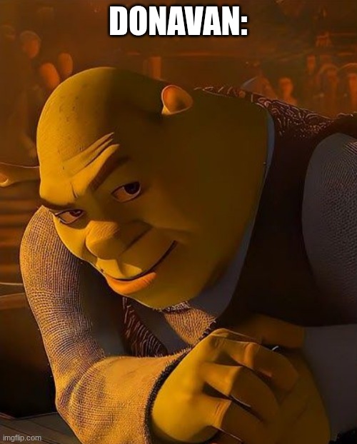 DONAVAN: | image tagged in shrek rizz | made w/ Imgflip meme maker