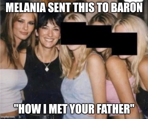 A slight omission from the Melania movie | MELANIA SENT THIS TO BARON; "HOW I MET YOUR FATHER" | image tagged in ghislaine maxwell melania trump,donald trump,jeffrey epstein,melania trump,traffic | made w/ Imgflip meme maker