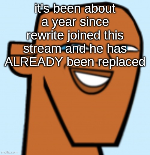 justin (hd) | it's been about a year since rewrite joined this stream and he has ALREADY been replaced | image tagged in justin hd | made w/ Imgflip meme maker