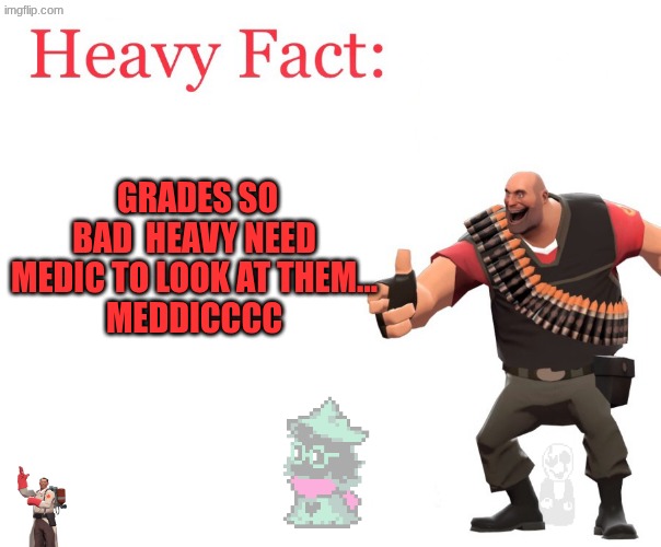 wing gaster I hiding here | GRADES SO BAD  HEAVY NEED MEDIC TO LOOK AT THEM...
MEDDICCCC | image tagged in heavy fact | made w/ Imgflip meme maker