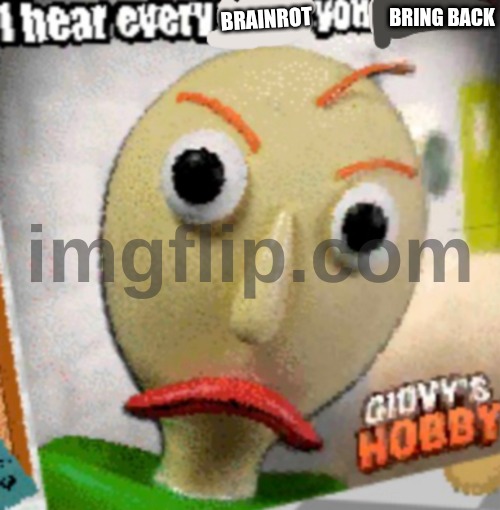 I am disappointed Caputung | BRING BACK; BRAINROT | image tagged in i hear every blank you blank,funny,the great meme reset,caputungsucks | made w/ Imgflip meme maker