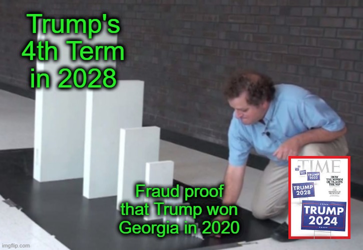 The Public Outcry is going to be Glorious | Trump's 4th Term in 2028; Fraud proof that Trump won Georgia in 2020 | image tagged in domino effect | made w/ Imgflip meme maker