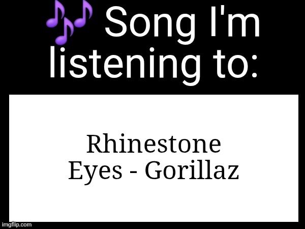Use this if u wanna post the song ur currently listening to | Rhinestone Eyes - Gorillaz | image tagged in use this if u wanna post the song ur currently listening to | made w/ Imgflip meme maker