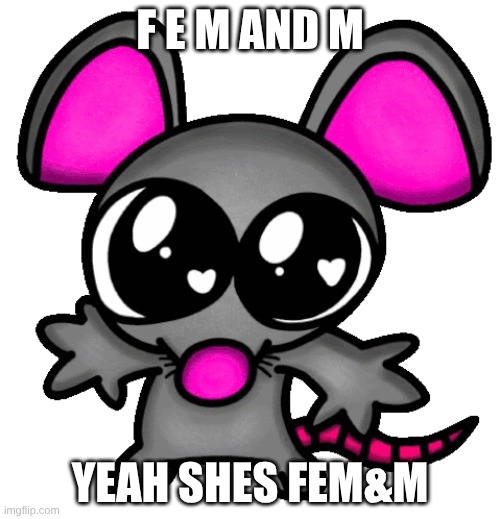 me :3 | F E M AND M; YEAH SHES FEM&M | image tagged in me 3 | made w/ Imgflip meme maker