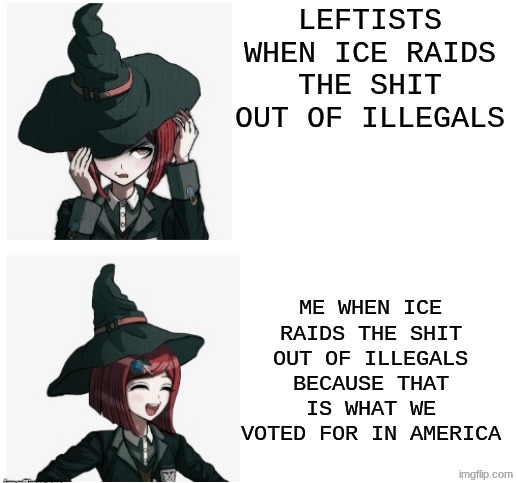 Himiko hotline bling: Leftists vs me | LEFTISTS WHEN ICE RAIDS THE SHIT OUT OF ILLEGALS; ME WHEN ICE RAIDS THE SHIT OUT OF ILLEGALS BECAUSE THAT IS WHAT WE VOTED FOR IN AMERICA | image tagged in drake hotline bling but it's himiko yumeno | made w/ Imgflip meme maker