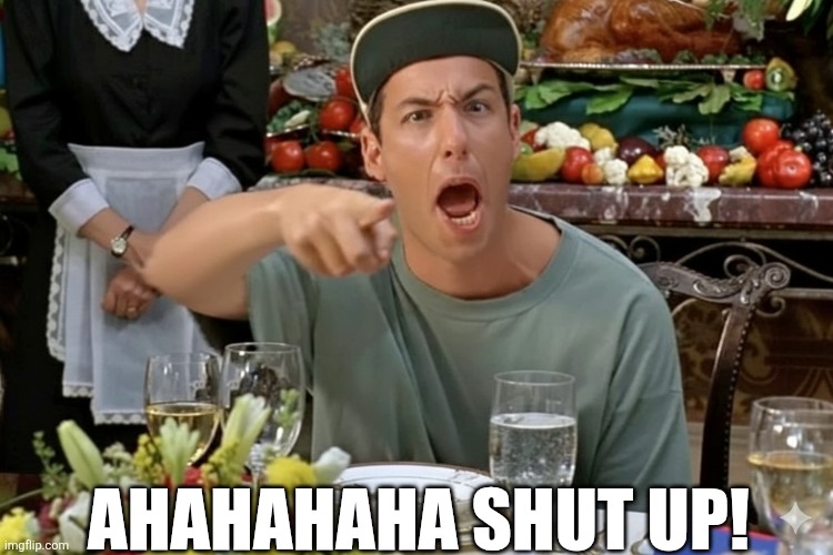 Shut Up | AHAHAHAHA SHUT UP! | image tagged in chrisjoines1 | made w/ Imgflip meme maker