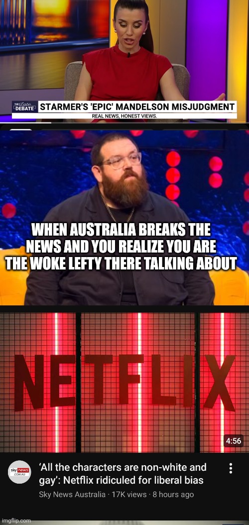 Leftist became self aware | WHEN AUSTRALIA BREAKS THE NEWS AND YOU REALIZE YOU ARE THE WOKE LEFTY THERE TALKING ABOUT | made w/ Imgflip meme maker