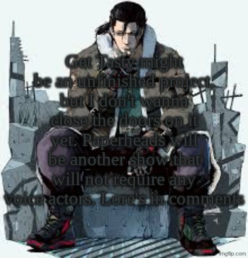 Paperheads | Get Tasty might be an unfinished project, but I don't wanna close the doors on it yet. Paperheads will be another show that will not require any voice actors. Lore's in comments | image tagged in dragunov the thinker | made w/ Imgflip meme maker