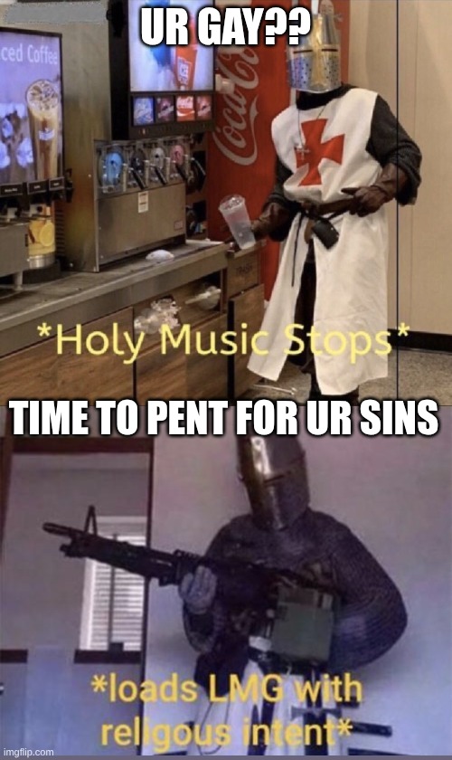 Holy music stops + Loads LMG with religious intent | UR GAY?? TIME TO PENT FOR UR SINS | image tagged in holy music stops loads lmg with religious intent | made w/ Imgflip meme maker