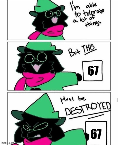 67 must be destroyed | 67; 67 | image tagged in ralsei destroy | made w/ Imgflip meme maker