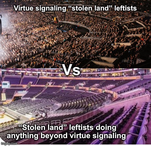 What a waste | Virtue signaling “stolen land” leftists; Vs; “Stolen land” leftists doing anything beyond virtue signaling | image tagged in politics lol,memes,liberal logic,derp,stupid people | made w/ Imgflip meme maker