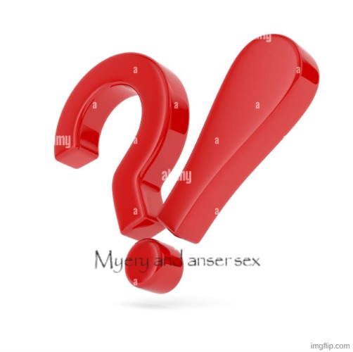 Myery and anser sex | image tagged in myery and anser sex | made w/ Imgflip meme maker
