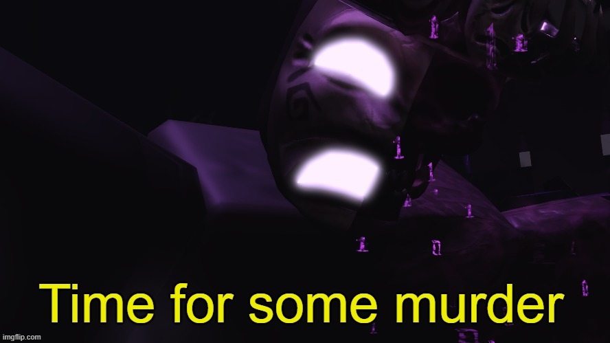 Time For Some Murder | image tagged in time for some murder | made w/ Imgflip meme maker