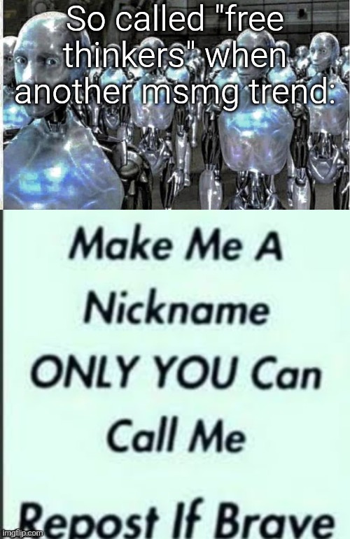 Anyway do the thing | So called "free thinkers" when another msmg trend: | image tagged in so called free thinkers,make a nickname for me | made w/ Imgflip meme maker