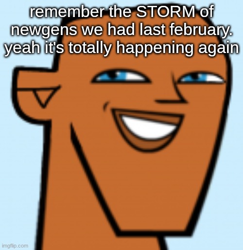 justin (hd) | remember the STORM of newgens we had last february. yeah it's totally happening again | image tagged in justin hd | made w/ Imgflip meme maker