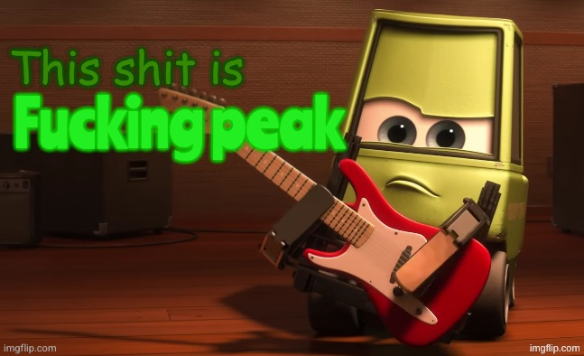 This shit is fucking peak | image tagged in this shit is fucking peak | made w/ Imgflip meme maker