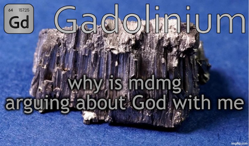 like cro pick someone who is actually religeous enough to argue with | why is mdmg arguing about God with me | image tagged in gadolinium temp | made w/ Imgflip meme maker
