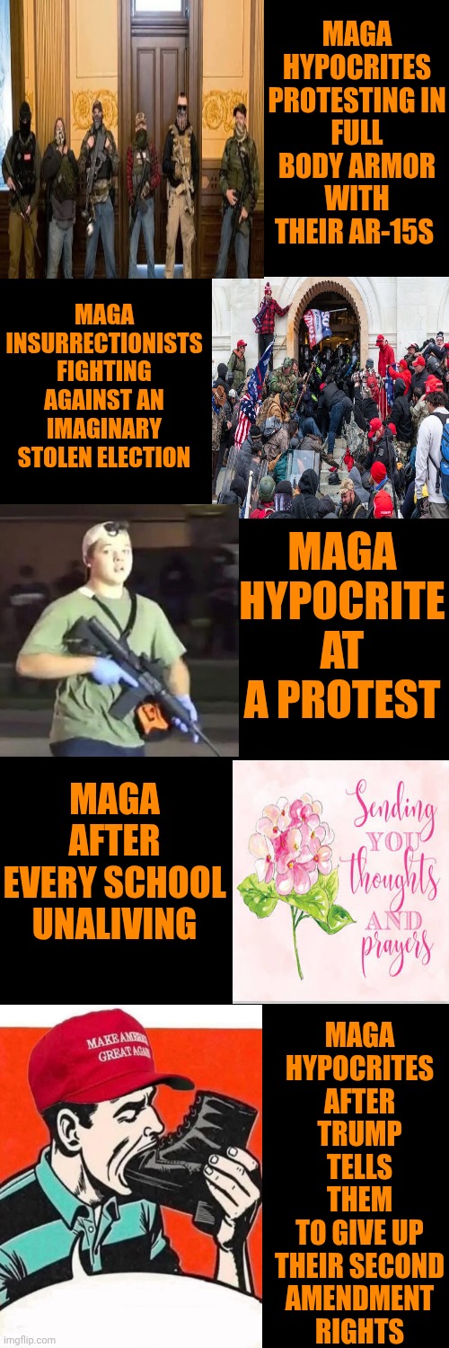 Maga Hypocrisy IS Mental Illness | MAGA HYPOCRITES PROTESTING IN FULL BODY ARMOR WITH THEIR AR-15S; MAGA INSURRECTIONISTS FIGHTING AGAINST AN IMAGINARY STOLEN ELECTION; MAGA HYPOCRITE AT A PROTEST; MAGA AFTER EVERY SCHOOL UNALIVING; MAGA
HYPOCRITES
AFTER TRUMP
TELLS THEM
TO GIVE UP
THEIR SECOND
AMENDMENT
RIGHTS | image tagged in memes,maga,hypocrites,conservative hypocrisy,manipulators and abusers,toxic masculinity | made w/ Imgflip meme maker