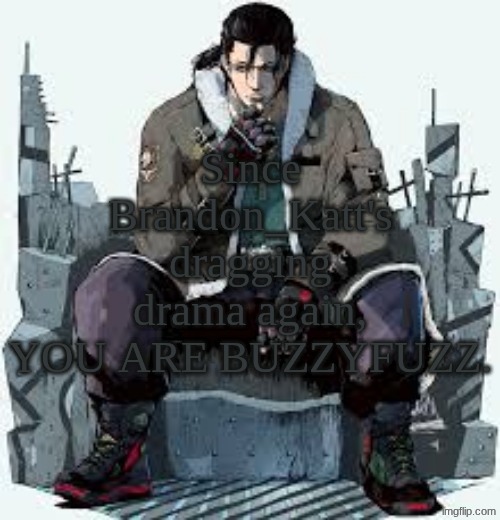 Dragunov the Thinker | Since Brandon_Katt's dragging drama again, YOU ARE BUZZYFUZZ. | image tagged in dragunov the thinker | made w/ Imgflip meme maker