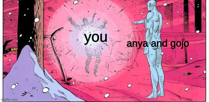 Dr Manhattan explode | you anya and gojo | image tagged in dr manhattan explode | made w/ Imgflip meme maker