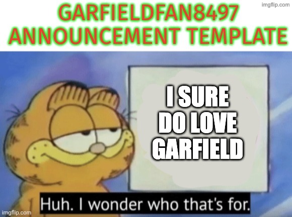 Garfieldfan8497 announcement | I SURE DO LOVE GARFIELD | image tagged in garfieldfan8497 announcement | made w/ Imgflip meme maker