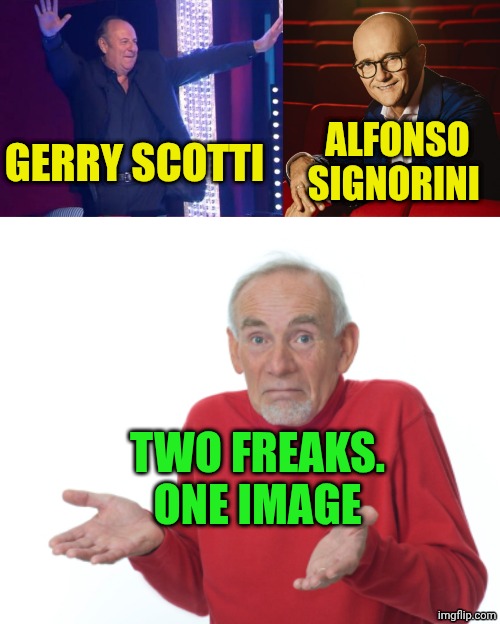 ALFONSO SIGNORINI; GERRY SCOTTI; TWO FREAKS. ONE IMAGE | image tagged in gerry scotti balla,alfonso signorini,guess i'll die | made w/ Imgflip meme maker