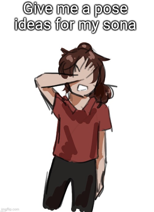 Idk | Give me a pose ideas for my sona | image tagged in dea thanks disco | made w/ Imgflip meme maker