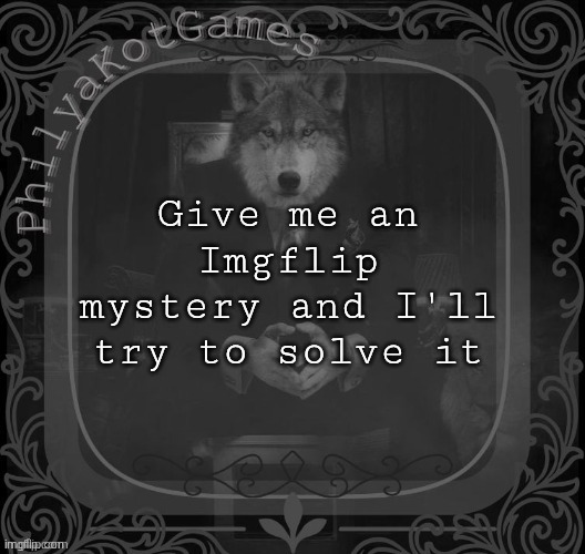 But something reasonable | Give me an Imgflip mystery and I'll try to solve it | image tagged in wolf on a chair v2 | made w/ Imgflip meme maker