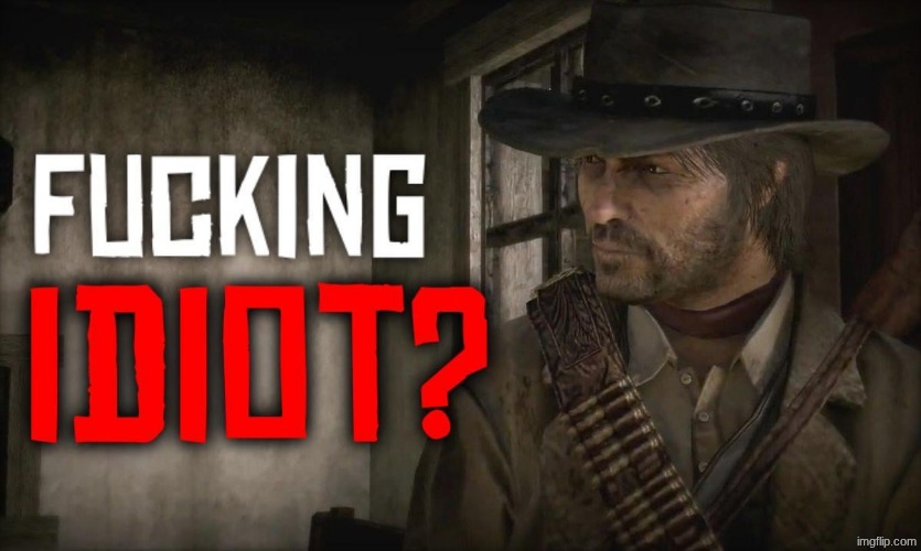 Fucking Idiot? | image tagged in fucking idiot | made w/ Imgflip meme maker