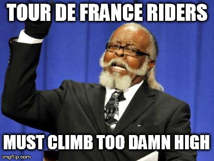 Too Damn High | TOUR DE FRANCE RIDERS MUST CLIMB TOO DAMN HIGH | image tagged in memes,too damn high | made w/ Imgflip meme maker