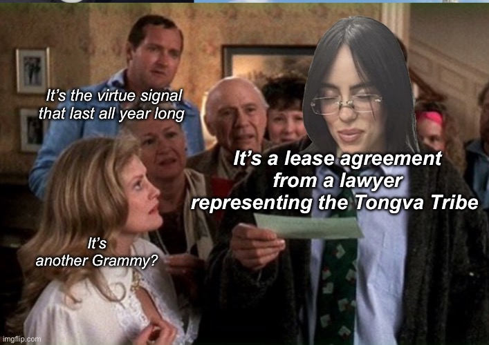 Do the Tongva send a check to the tribe that had it before them? | It’s the virtue signal that last all year long; It’s a lease agreement from a lawyer representing the Tongva Tribe; It’s another Grammy? | image tagged in politics lol,memes | made w/ Imgflip meme maker