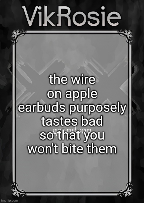 I think us #bitechads should sue apple | the wire on apple earbuds purposely tastes bad so that you won't bite them | image tagged in rose's grandson temp | made w/ Imgflip meme maker