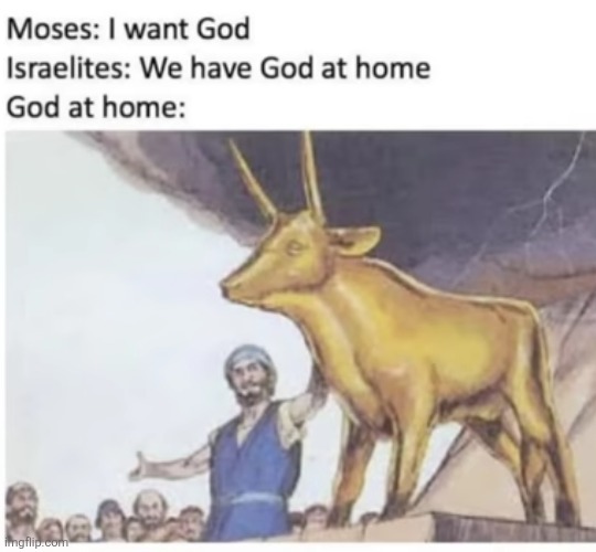 image tagged in memes,exodus,bible,cow,gold,god | made w/ Imgflip meme maker
