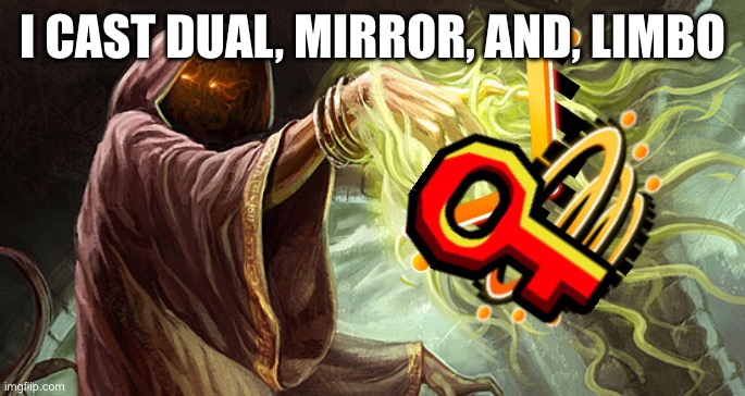 I cast | I CAST DUAL, MIRROR, AND, LIMBO | image tagged in i cast | made w/ Imgflip meme maker