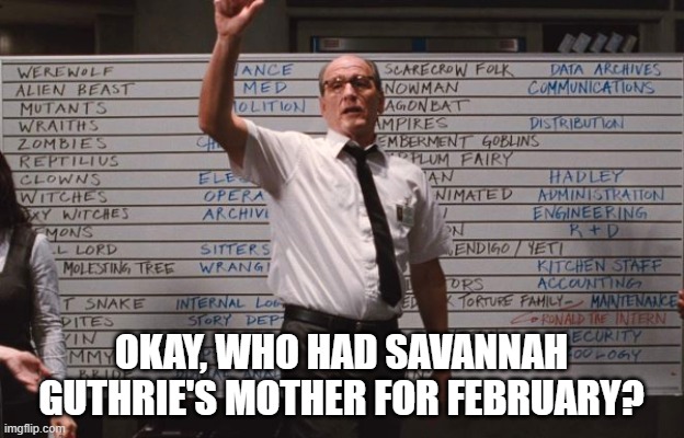Cabin the the woods | OKAY, WHO HAD SAVANNAH GUTHRIE'S MOTHER FOR FEBRUARY? | image tagged in cabin the the woods | made w/ Imgflip meme maker