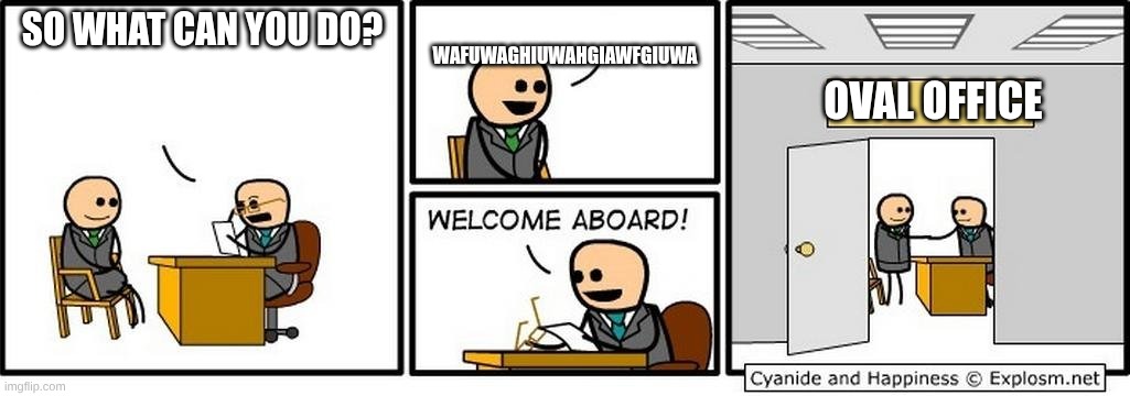 Oval office | WAFUWAGHIUWAHGIAWFGIUWA; SO WHAT CAN YOU DO? OVAL OFFICE | image tagged in you're hired,trump,government corruption | made w/ Imgflip meme maker