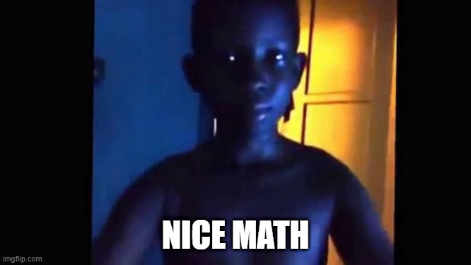21 kid | NICE MATH | image tagged in 21 kid | made w/ Imgflip meme maker