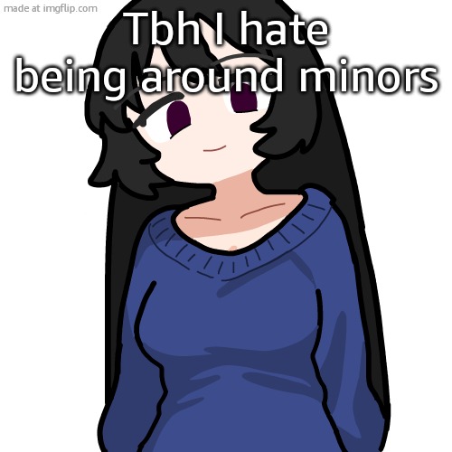 :3 | Tbh I hate being around minors | image tagged in 3 | made w/ Imgflip meme maker