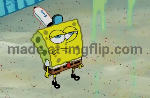 SpongeBob not scared | image tagged in spongebob not scared | made w/ Imgflip meme maker