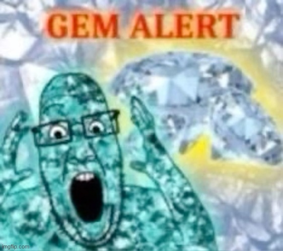 gem alert | image tagged in gem alert | made w/ Imgflip meme maker