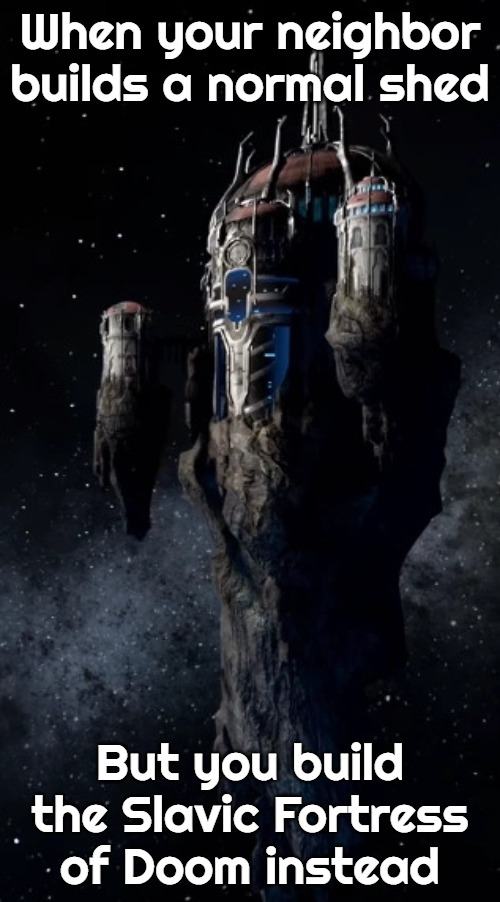 Slavic Fortress of Doom | When your neighbor builds a normal shed; But you build the Slavic Fortress of Doom instead | image tagged in slavic fortress of doom | made w/ Imgflip meme maker