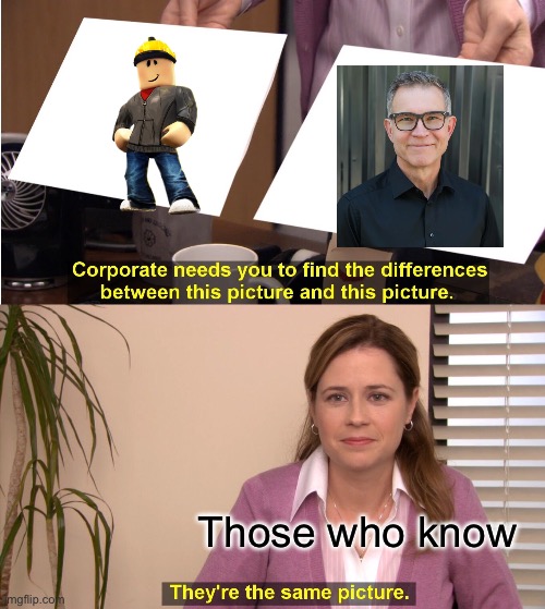 It amazes me how many people don’t know that builderman is david baszucki | Those who know | image tagged in memes,they're the same picture | made w/ Imgflip meme maker