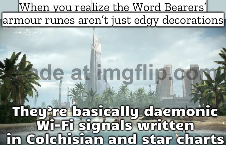 When you realize every rune on Word Bearer armour might actually whisper daemonic secrets | When you realize the Word Bearers’ armour runes aren’t just edgy decorations; They’re basically daemonic Wi-Fi signals written in Colchisian and star charts | image tagged in horus heresy adeptus titanicus general,demonic,mythology,gaming,star wars,letters | made w/ Imgflip meme maker