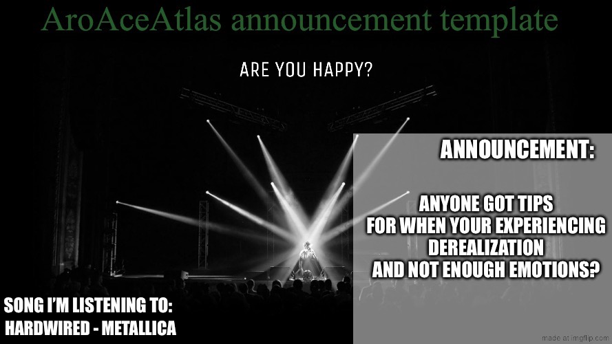 New announcement template | ANYONE GOT TIPS FOR WHEN YOUR EXPERIENCING DEREALIZATION AND NOT ENOUGH EMOTIONS? HARDWIRED - METALLICA | image tagged in new announcement template | made w/ Imgflip meme maker