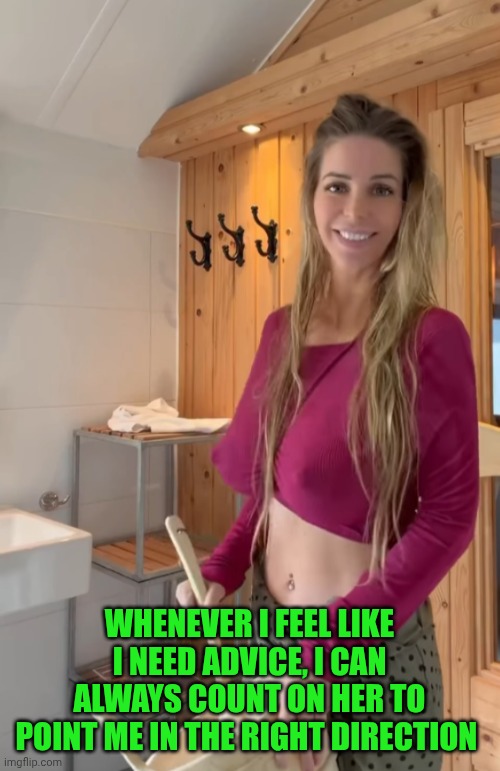Funny | WHENEVER I FEEL LIKE I NEED ADVICE, I CAN ALWAYS COUNT ON HER TO POINT ME IN THE RIGHT DIRECTION | image tagged in funny,directions,advice,counseling,best friends,why do i fix everything i touch | made w/ Imgflip meme maker