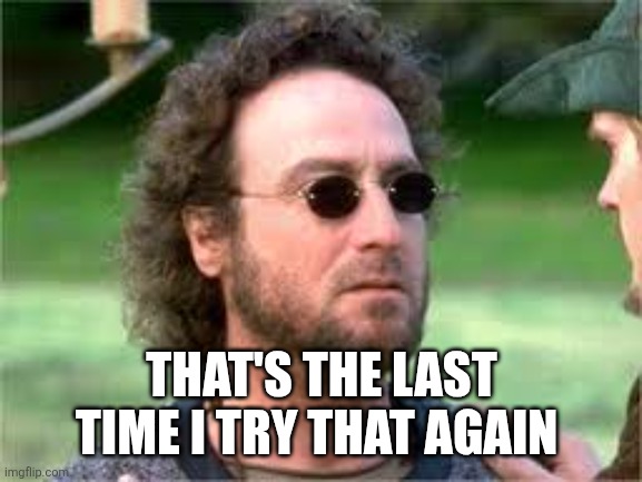 Blinkin | THAT'S THE LAST TIME I TRY THAT AGAIN | image tagged in blinkin | made w/ Imgflip meme maker