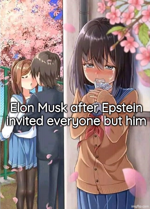 Anime crush | Elon Musk after Epstein invited everyone but him | image tagged in anime crush | made w/ Imgflip meme maker