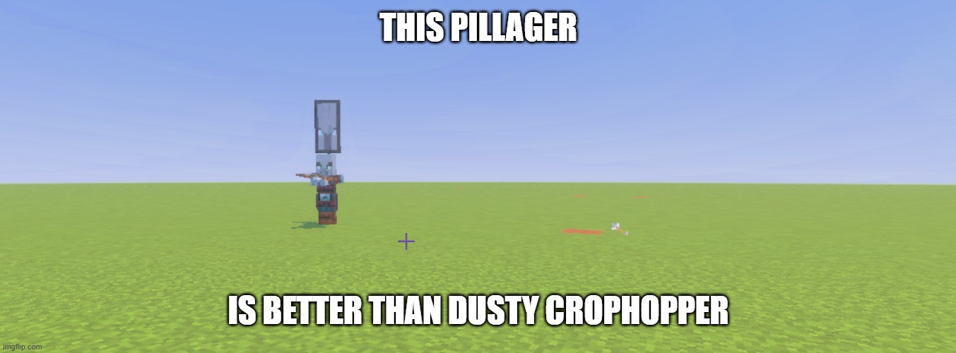 Pillager That Is An Illager Captain | THIS PILLAGER; IS BETTER THAN DUSTY CROPHOPPER | image tagged in pillager that is an illager captain | made w/ Imgflip meme maker