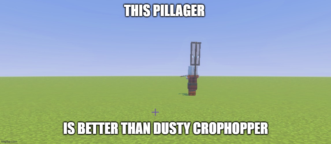 Pillager That Is An Illager Captain | THIS PILLAGER; IS BETTER THAN DUSTY CROPHOPPER | image tagged in pillager that is an illager captain | made w/ Imgflip meme maker